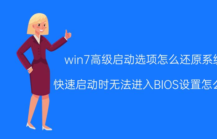 win7高级启动选项怎么还原系统 快速启动时无法进入BIOS设置怎么办？